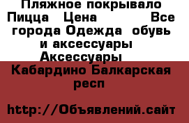 Пляжное покрывало Пицца › Цена ­ 1 200 - Все города Одежда, обувь и аксессуары » Аксессуары   . Кабардино-Балкарская респ.